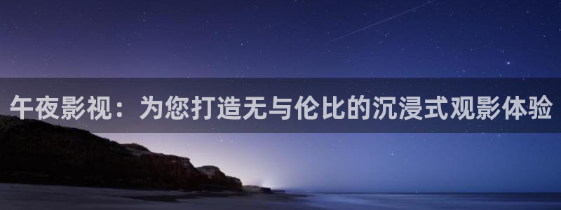 青柠网在线观看：午夜影视：为您打造无与伦比的沉浸式观影体验